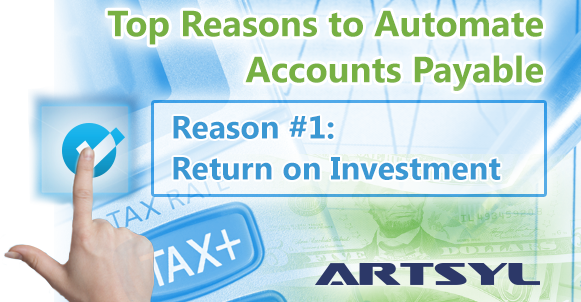 Top Reasons to Automate Accounts Payable. Reason 1 Return of Investment - Artsyl